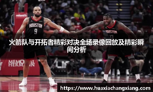 火箭队与开拓者精彩对决全场录像回放及精彩瞬间分析