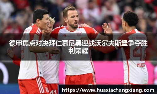 德甲焦点对决拜仁慕尼黑迎战沃尔夫斯堡争夺胜利荣耀